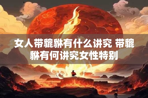 女人带貔貅有什么讲究 带貔貅有何讲究女性特别 女人带貔貅有什么讲究 带貔貅有何讲究女性特别