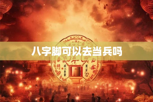 八字脚可以去当兵吗