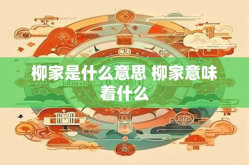 柳家是什么意思 柳家意味着什么