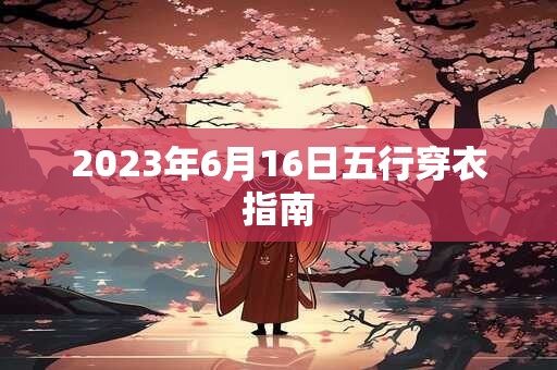 2023年6月16日五行穿衣指南