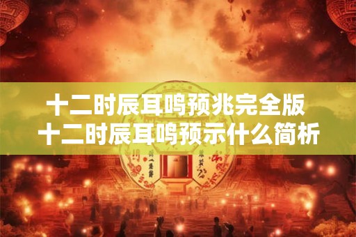 十二时辰耳鸣预兆完全版 十二时辰耳鸣预示什么简析完全版