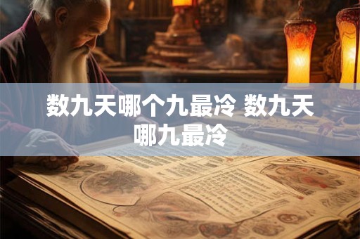 数九天哪个九最冷 数九天哪九最冷