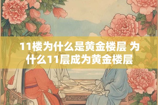 11楼为什么是黄金楼层 为什么11层成为黄金楼层