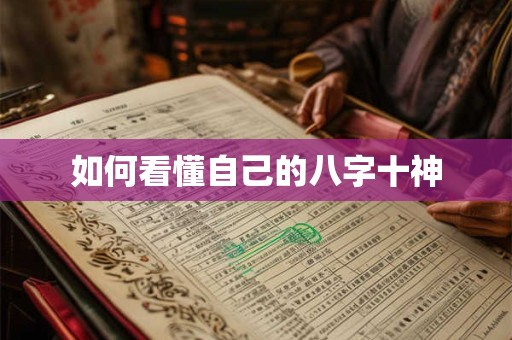 如何看懂自己的八字十神 如何看懂自己的八字十神
