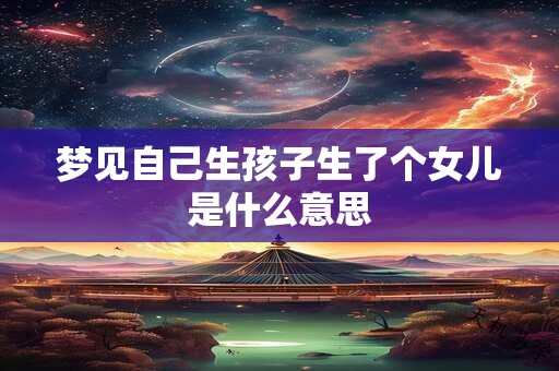 梦见自己生孩子生了个女儿是什么意思