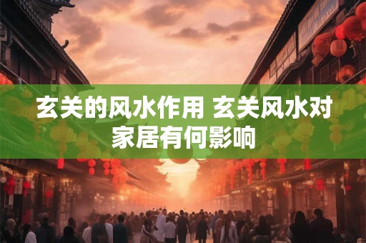 玄关的风水作用 玄关风水对家居有何影响