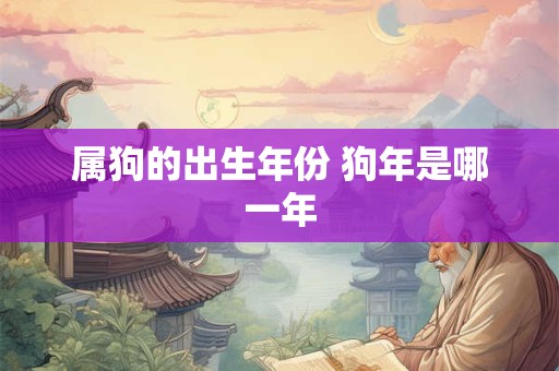 属狗的出生年份 狗年是哪一年