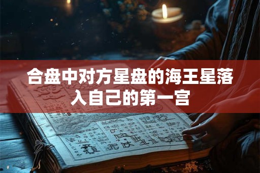 合盘中对方星盘的海王星落入自己的第一宫