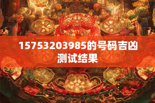 15753203985的号码吉凶测试结果