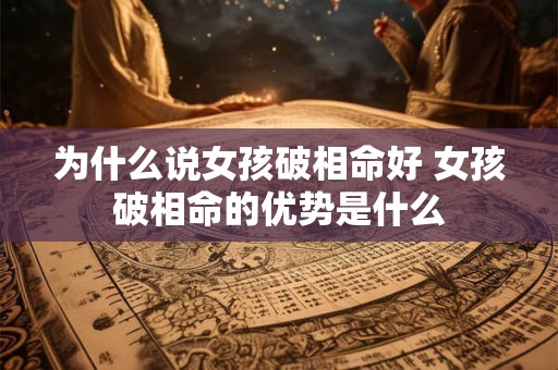 为什么说女孩破相命好 女孩破相命的优势是什么