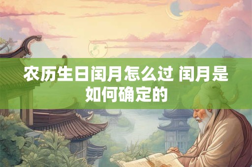 农历生日闰月怎么过 闰月是如何确定的