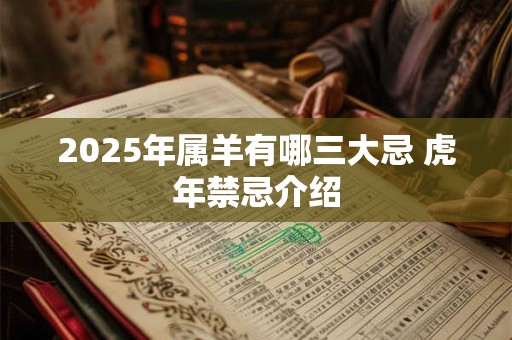 2025年属羊有哪三大忌 虎年禁忌介绍