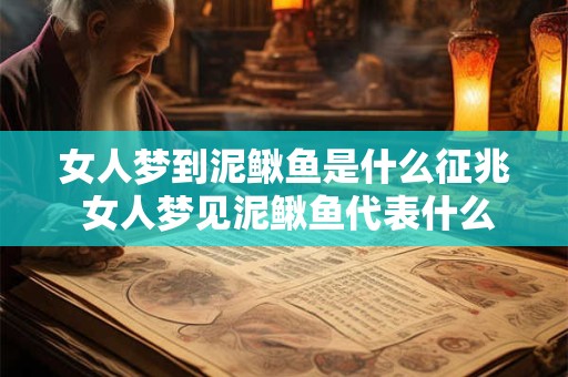 女人梦到泥鳅鱼是什么征兆 女人梦见泥鳅鱼代表什么