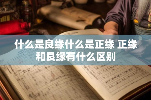 什么是良缘什么是正缘 正缘和良缘有什么区别