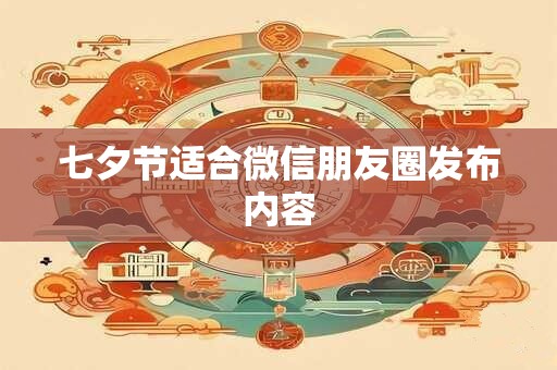 七夕节适合微信朋友圈发布内容