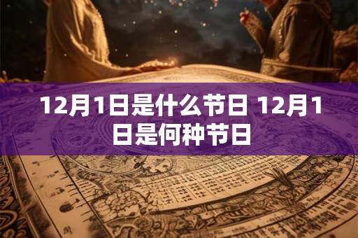 12月1日是什么节日 12月1日是何种节日 12月1日是什么节日 12月1日是何种节日