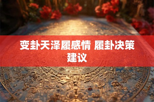 变卦天泽履感情 履卦决策建议