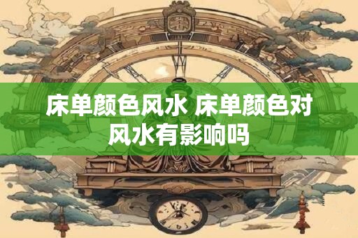 床单颜色风水 床单颜色对风水有影响吗