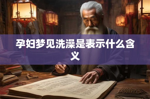 孕妇梦见洗澡是表示什么含义