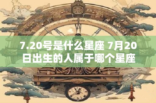 7.20号是什么星座 7月20日出生的人属于哪个星座