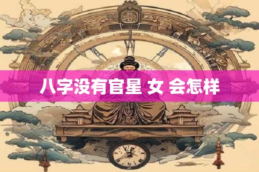 八字没有官星 女 会怎样