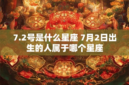 7.2号是什么星座 7月2日出生的人属于哪个星座