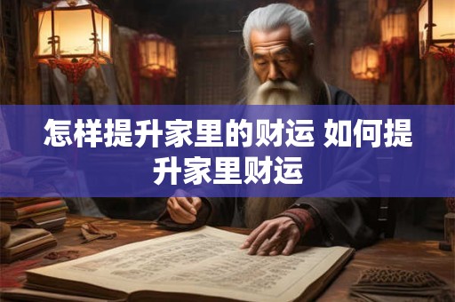 怎样提升家里的财运 如何提升家里财运