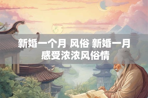 新婚一个月 风俗 新婚一月 感受浓浓风俗情