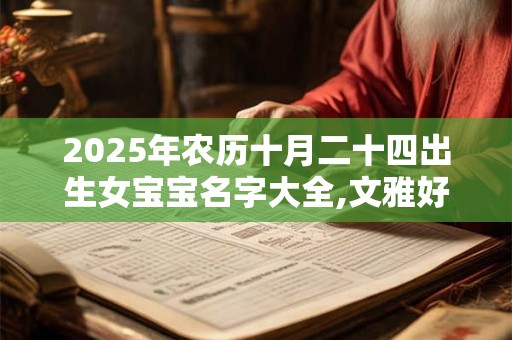 2025年农历十月二十四出生女宝宝名字大全,文雅好听
