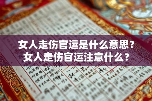 女人走伤官运是什么意思？女人走伤官运注意什么？