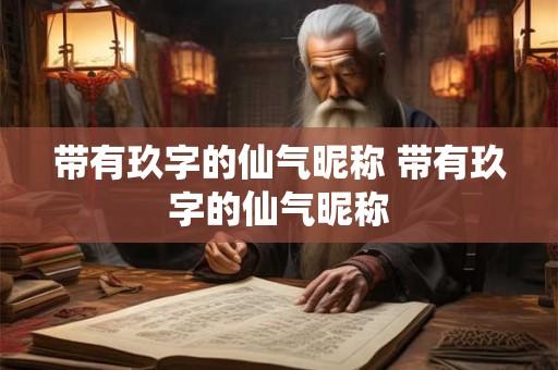带有玖字的仙气昵称 带有玖字的仙气昵称 带有玖字的仙气昵称 带有玖字的仙气昵称