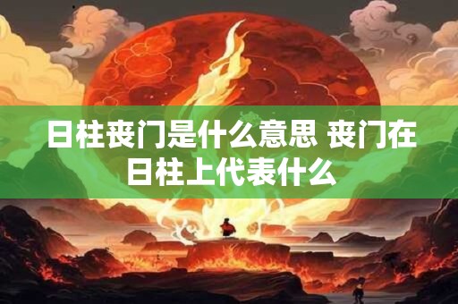 日柱丧门是什么意思 丧门在日柱上代表什么