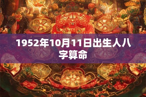 1952年10月11日出生人八字算命