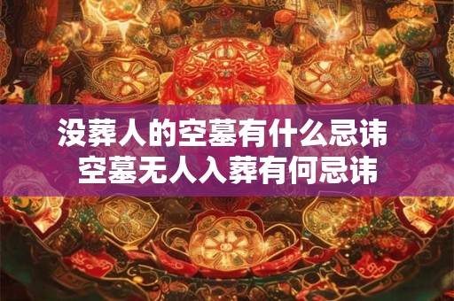 没葬人的空墓有什么忌讳 空墓无人入葬有何忌讳