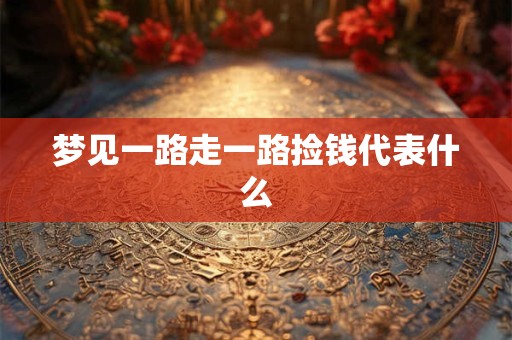 梦见一路走一路捡钱代表什么