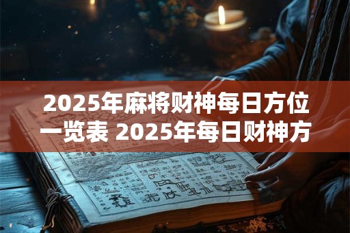 2025年麻将财神每日方位一览表 2025年每日财神方位表出现了什么变化