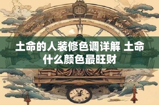 土命的人装修色调详解 土命什么颜色最旺财