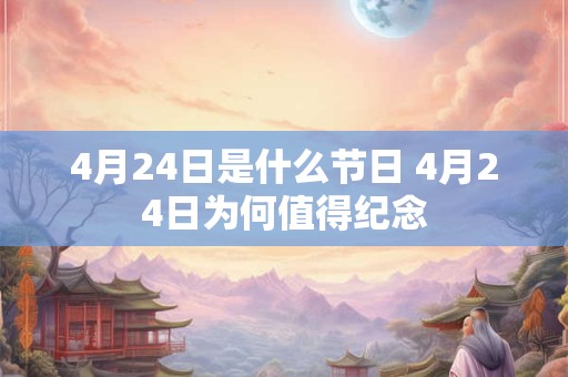 4月24日是什么节日 4月24日为何值得纪念