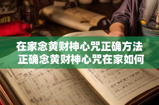 在家念黄财神心咒正确方法 正确念黄财神心咒在家如何