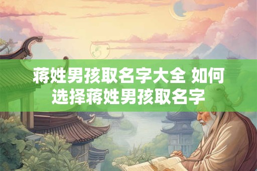 蒋姓男孩取名字大全 如何选择蒋姓男孩取名字