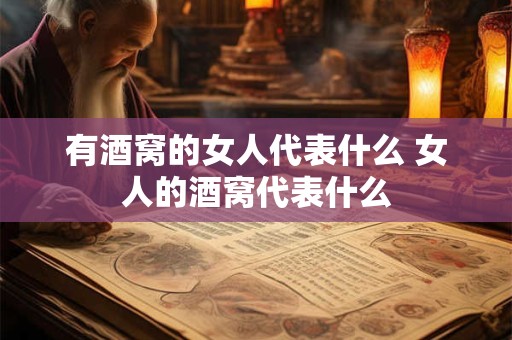 有酒窝的女人代表什么 女人的酒窝代表什么