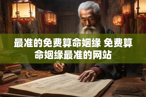 最准的免费算命姻缘 免费算命姻缘最准的网站