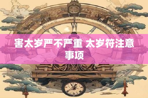 害太岁严不严重 太岁符注意事项