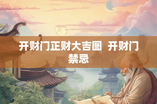 开财门正财大吉图  开财门禁忌
