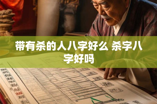 带有杀的人八字好么 杀字八字好吗
