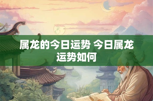 属龙的今日运势 今日属龙运势如何