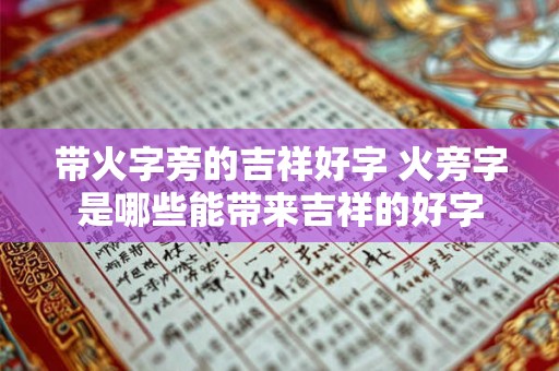 带火字旁的吉祥好字 火旁字是哪些能带来吉祥的好字
