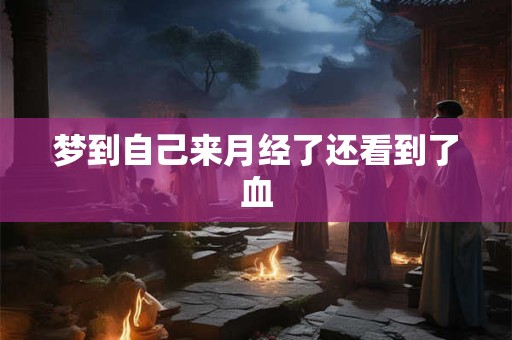 梦到自己来月经了还看到了血