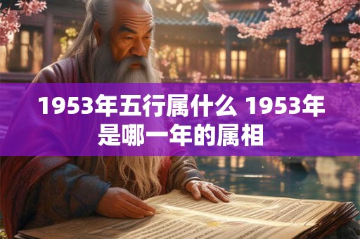 1953年五行属什么 1953年是哪一年的属相