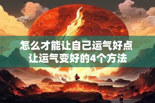 怎么才能让自己运气好点 让运气变好的4个方法